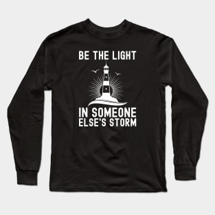 Be The Light In Someone Else's Storm Long Sleeve T-Shirt